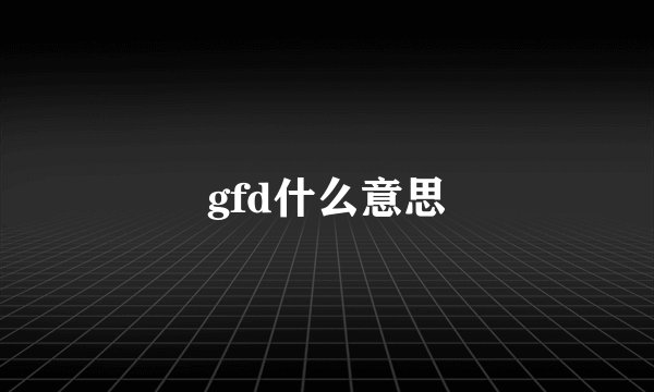 gfd什么意思