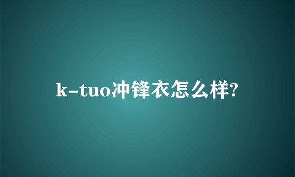 k-tuo冲锋衣怎么样?