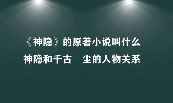 《神隐》的原著小说叫什么 神隐和千古玦尘的人物关系