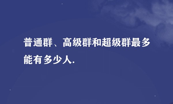 普通群、高级群和超级群最多能有多少人.