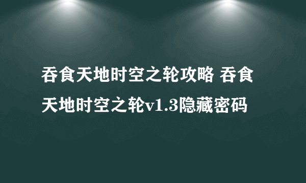 吞食天地时空之轮攻略 吞食天地时空之轮v1.3隐藏密码