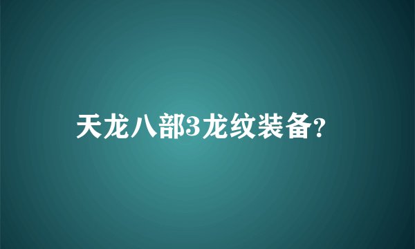 天龙八部3龙纹装备？