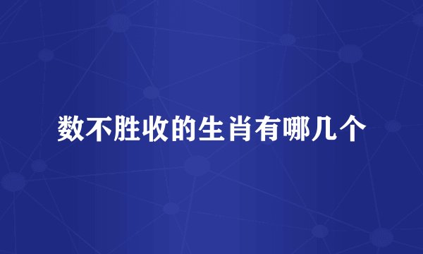 数不胜收的生肖有哪几个