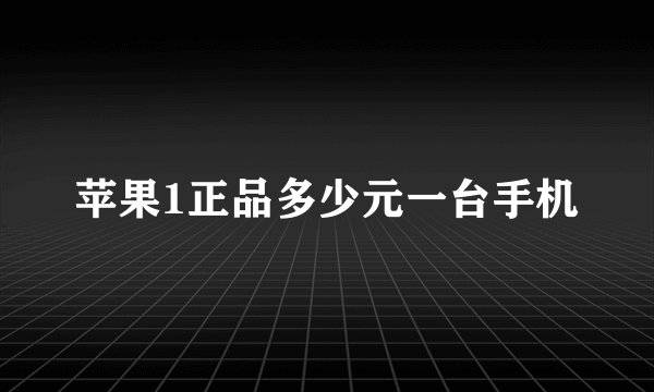 苹果1正品多少元一台手机