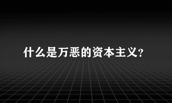 什么是万恶的资本主义？