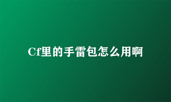 Cf里的手雷包怎么用啊