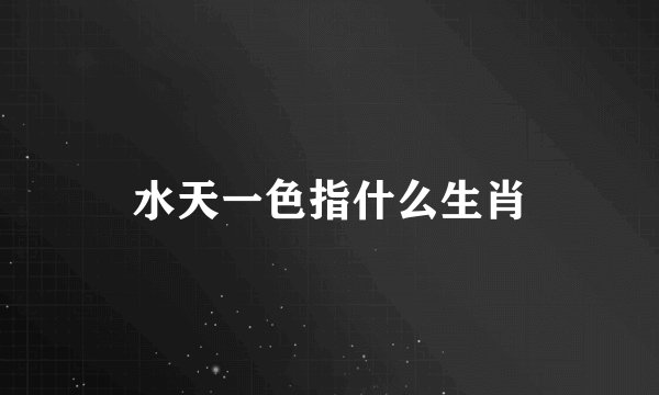 水天一色指什么生肖