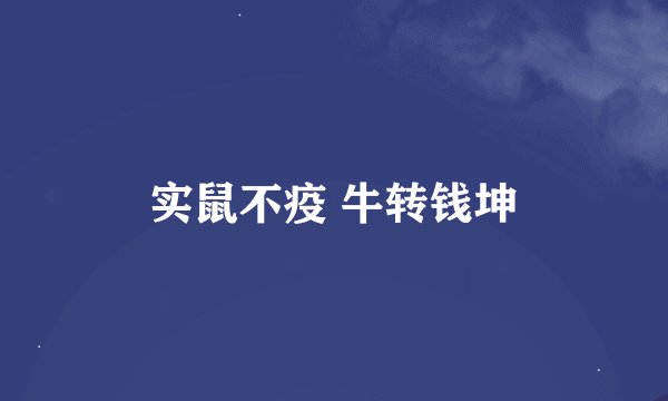 实鼠不疫 牛转钱坤