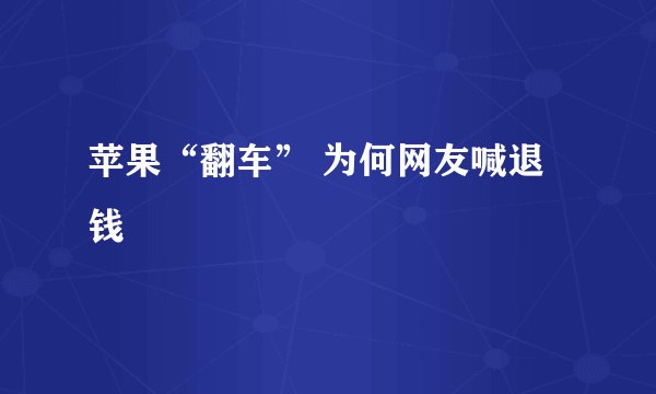 苹果“翻车” 为何网友喊退钱