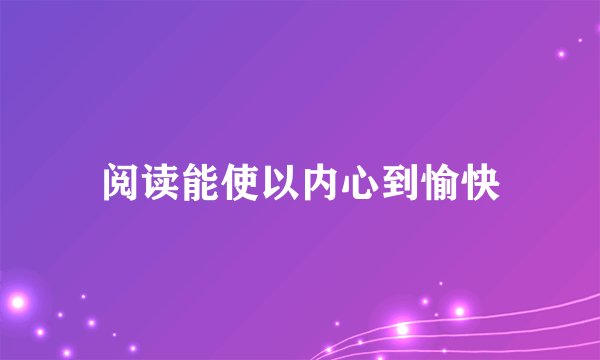 阅读能使以内心到愉快