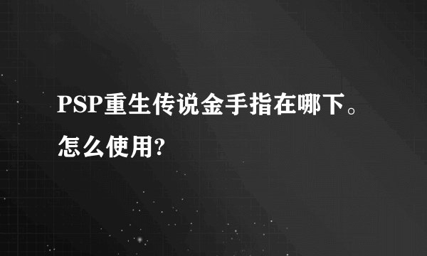 PSP重生传说金手指在哪下。怎么使用?