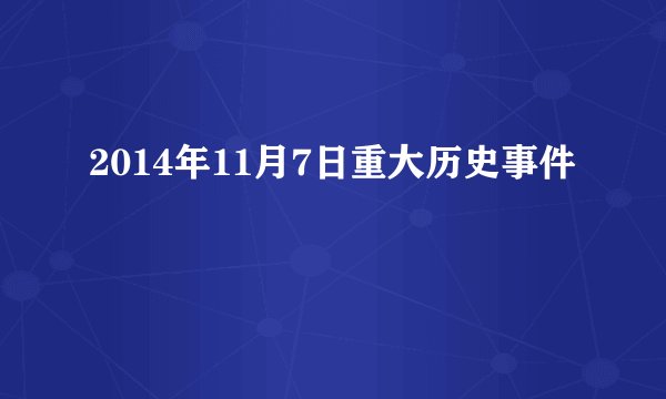 2014年11月7日重大历史事件