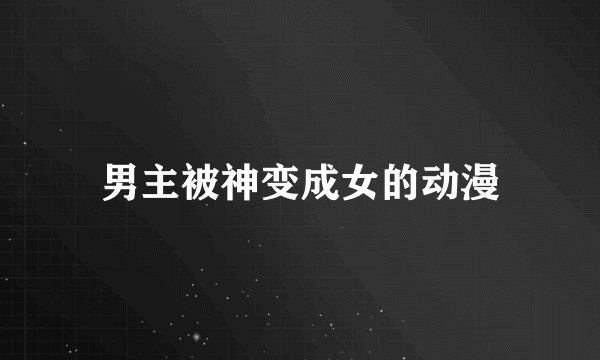 男主被神变成女的动漫