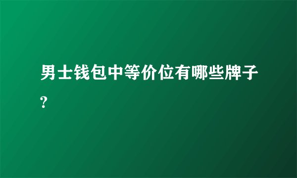 男士钱包中等价位有哪些牌子?
