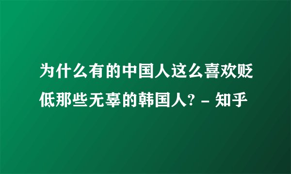 为什么有的中国人这么喜欢贬低那些无辜的韩国人? - 知乎