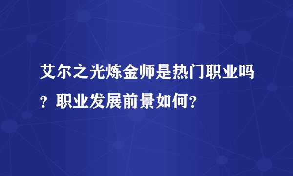 艾尔之光炼金师是热门职业吗？职业发展前景如何？