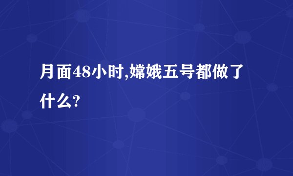 月面48小时,嫦娥五号都做了什么?