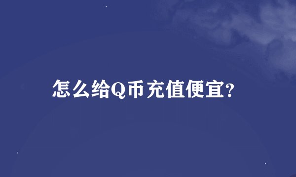 怎么给Q币充值便宜？
