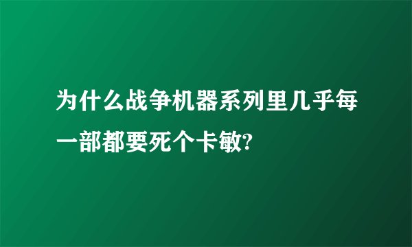 为什么战争机器系列里几乎每一部都要死个卡敏?