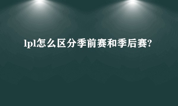 lpl怎么区分季前赛和季后赛?
