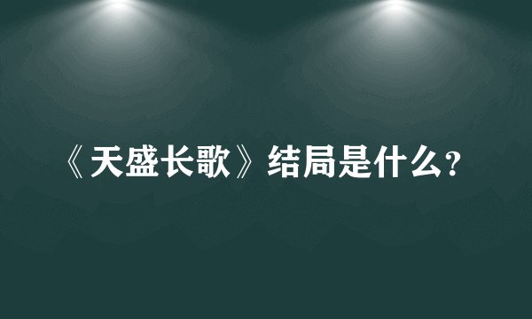 《天盛长歌》结局是什么？