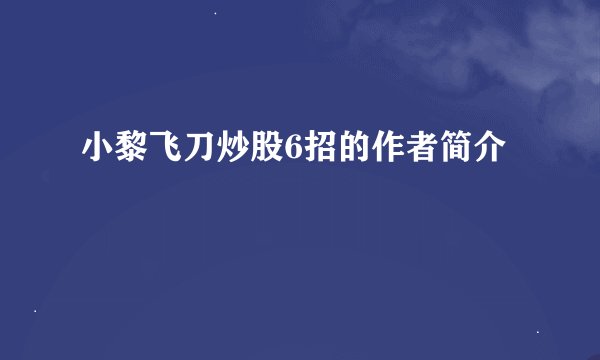 小黎飞刀炒股6招的作者简介