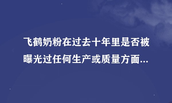 飞鹤奶粉在过去十年里是否被曝光过任何生产或质量方面的负面新闻？