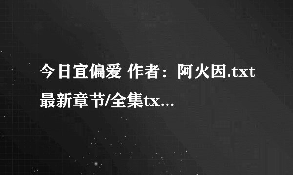 今日宜偏爱 作者：阿火因.txt最新章节/全集txt免费下载