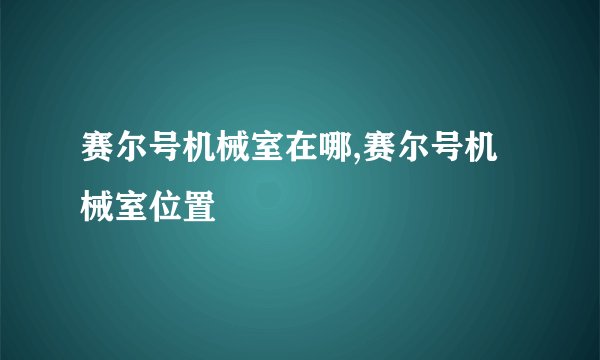 赛尔号机械室在哪,赛尔号机械室位置