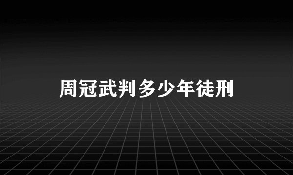 周冠武判多少年徒刑