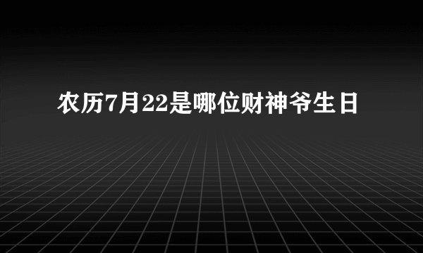 农历7月22是哪位财神爷生日