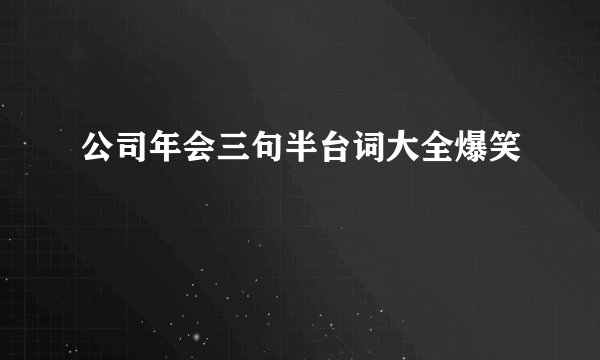 公司年会三句半台词大全爆笑