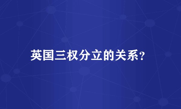 英国三权分立的关系？