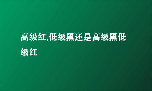 高级红,低级黑还是高级黑低级红