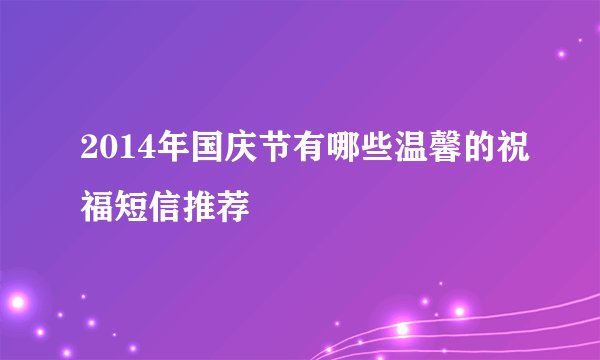 2014年国庆节有哪些温馨的祝福短信推荐