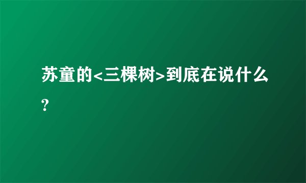 苏童的<三棵树>到底在说什么?