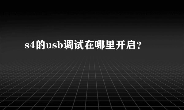 s4的usb调试在哪里开启？