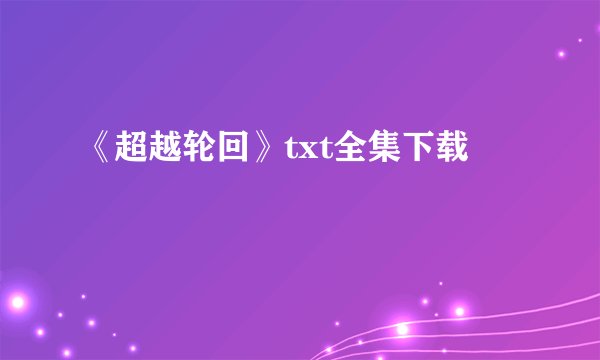 《超越轮回》txt全集下载