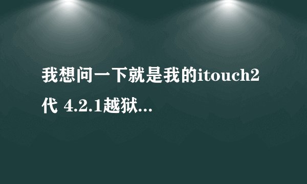 我想问一下就是我的itouch2代 4.2.1越狱以后，可以像itouch4那样使用后台功能吗，要怎么关掉后台功能呢