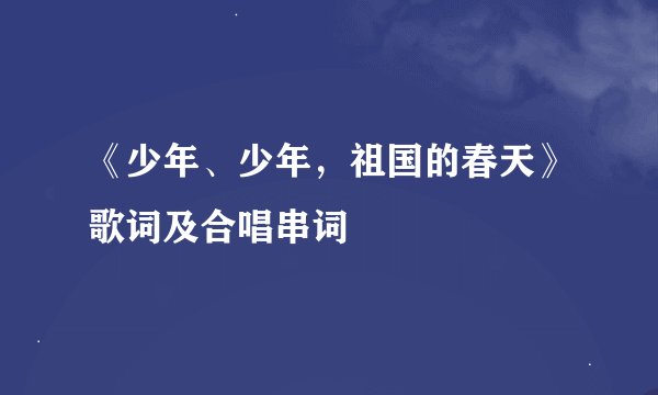 《少年、少年，祖国的春天》歌词及合唱串词