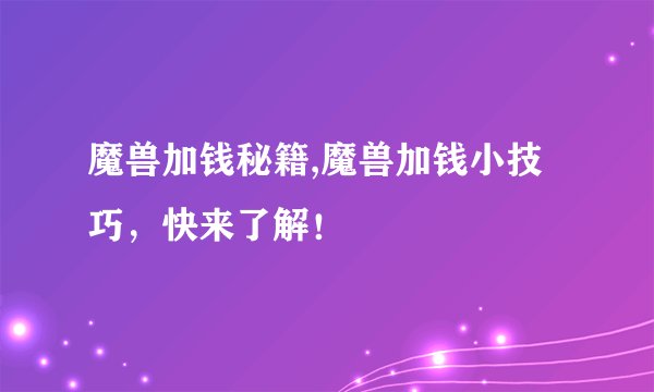 魔兽加钱秘籍,魔兽加钱小技巧，快来了解！