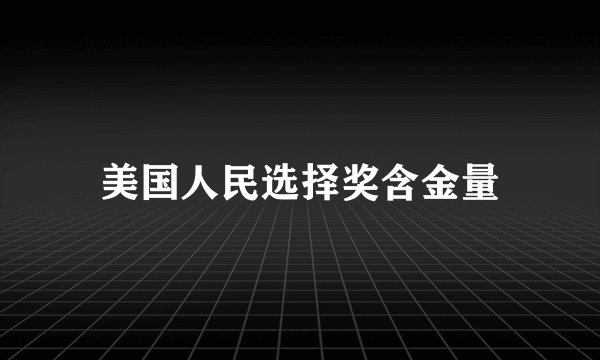 美国人民选择奖含金量