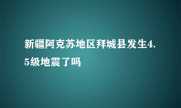 新疆阿克苏地区拜城县发生4.5级地震了吗