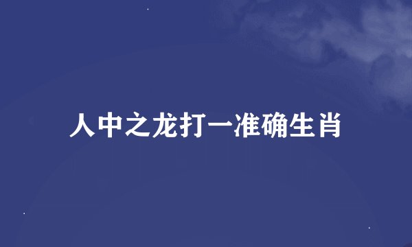 人中之龙打一准确生肖