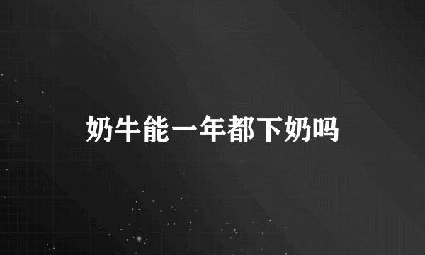 奶牛能一年都下奶吗