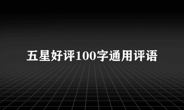 五星好评100字通用评语