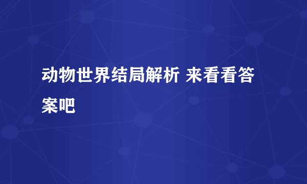 动物世界结局解析 来看看答案吧