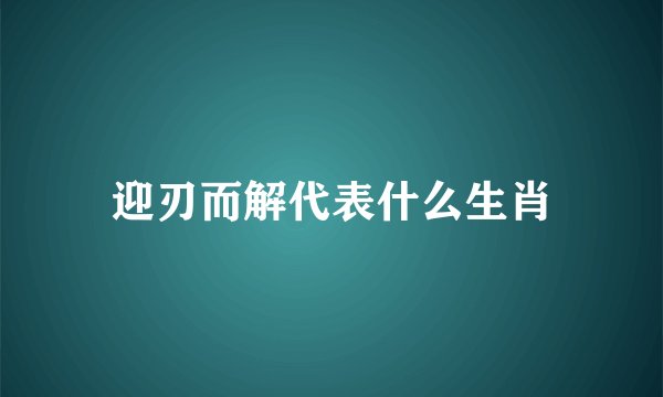迎刃而解代表什么生肖