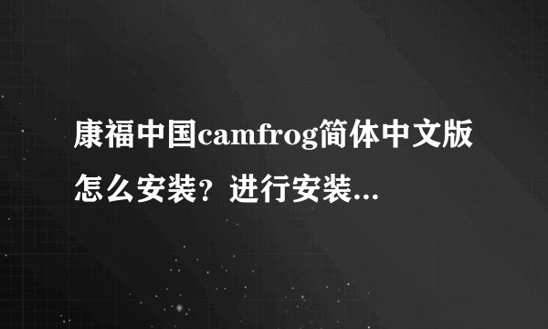 康福中国camfrog简体中文版怎么安装？进行安装流程分享