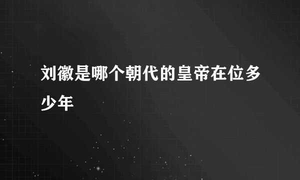 刘徽是哪个朝代的皇帝在位多少年